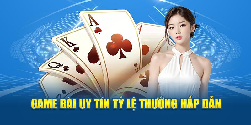 Game bài uy tín tỷ lệ thưởng hấp dẫn