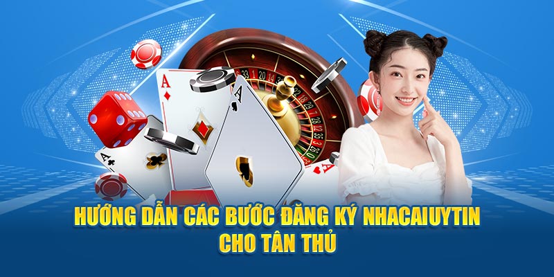 Hướng dẫn các bước đăng ký Nhacaiuytin cho tân thủ