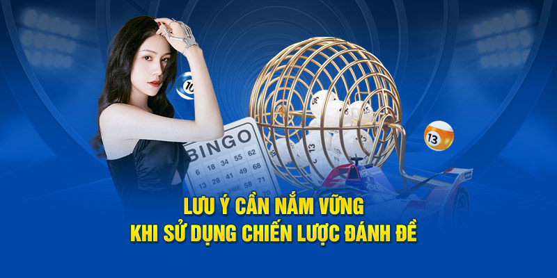 Lưu ý cần nắm vững khi sử dụng chiến lược đánh đề 