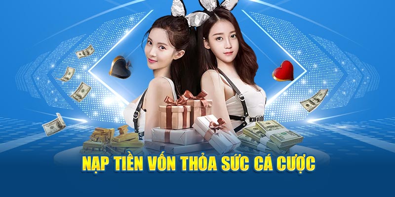 Nạp tiền vốn thỏa sức cá cược Nhacaiuytin