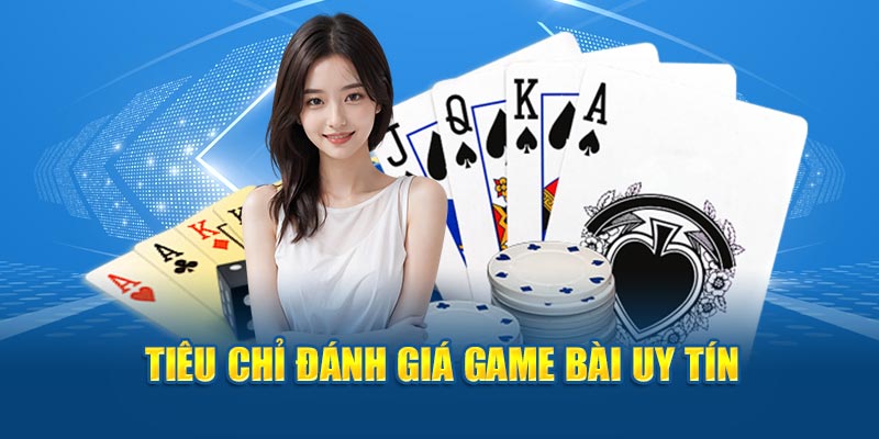 Tiêu chỉ đánh giá game bài uy tín