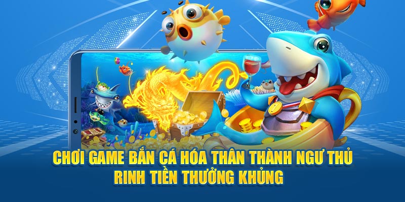 Game bắn cá hóa thân thành ngư thủ tại Nhacaiuytin